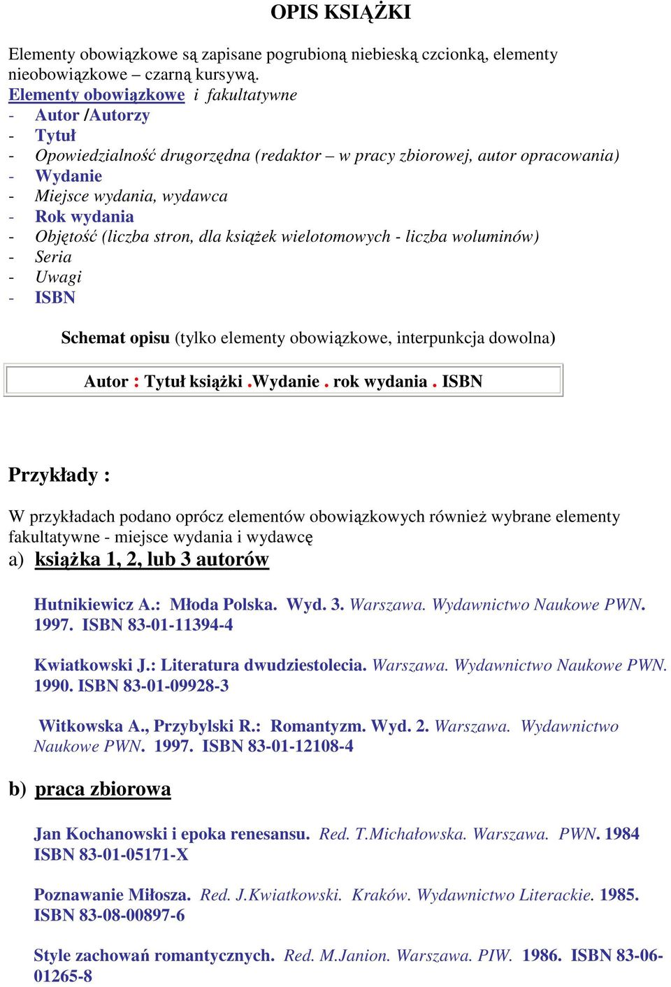 Objętość (liczba stron, dla ksiąŝek wielotomowych - liczba woluminów) - Seria - Uwagi - ISBN Schemat opisu (tylko elementy obowiązkowe, interpunkcja dowolna) Autor : Tytuł ksiąŝki.wydanie.