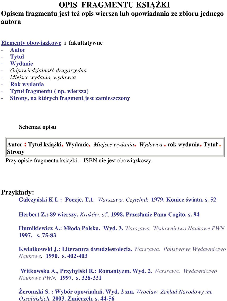 rok wydania. Tytuł. Strony Przy opisie fragmentu ksiąŝki - ISBN nie jest obowiązkowy. Gałczyński K.I. : Poezje. T.1. Warszawa. Czytelnik. 1979. Koniec świata. s. 52 Herbert Z.: 89 wierszy. Kraków. a5.