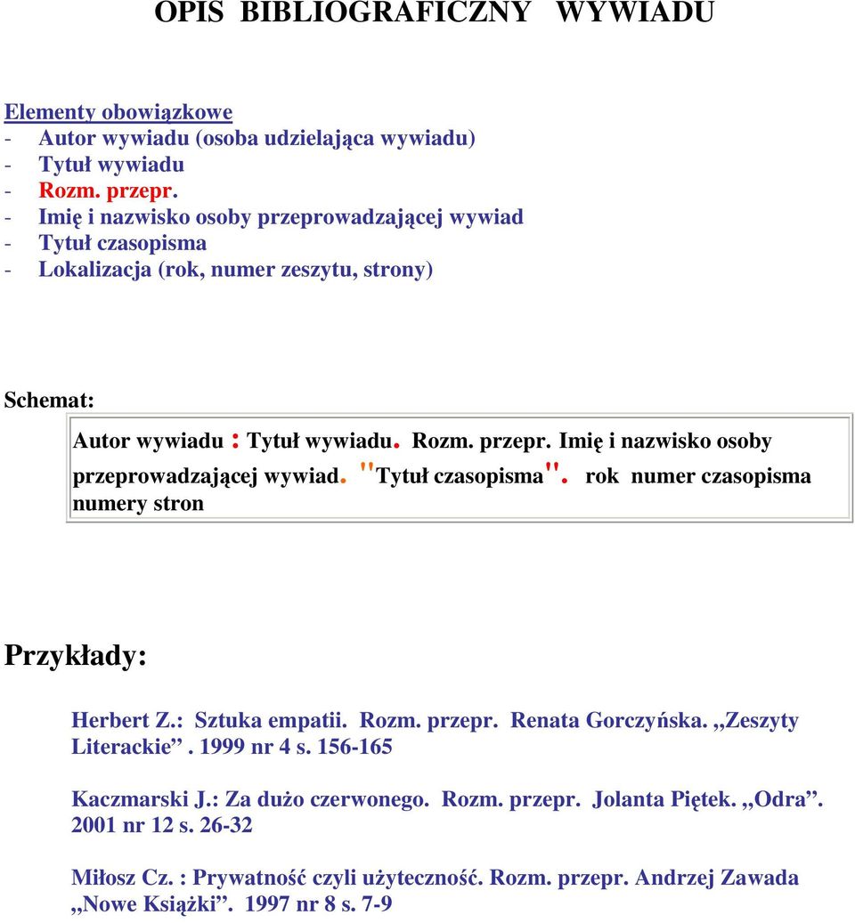 rok numer czasopisma numery stron Herbert Z.: Sztuka empatii. Rozm. przepr. Renata Gorczyńska. Zeszyty Literackie. 1999 nr 4 s. 156-165 Kaczmarski J.: Za duŝo czerwonego.