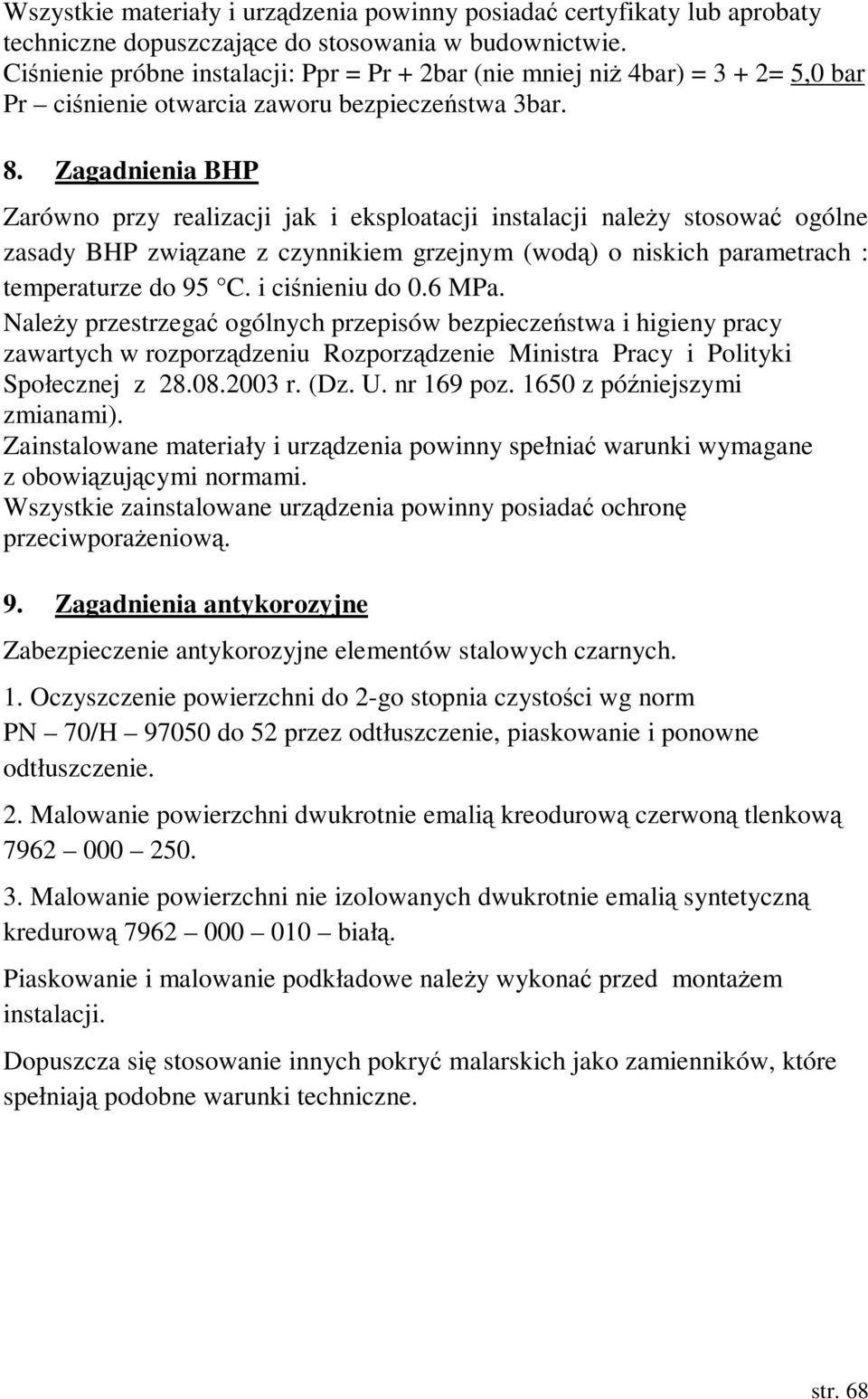 Zagadnienia BHP Zarówno przy realizacji jak i eksploatacji instalacji naleŝy stosować ogólne zasady BHP związane z czynnikiem grzejnym (wodą) o niskich parametrach : temperaturze do 95 C.