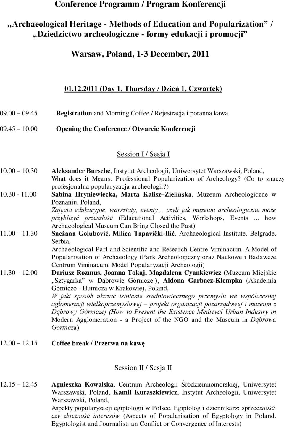 30 Aleksander Bursche, Instytut Archeologii, Uniwersytet Warszawski, What does it Means: Professional Popularization of Archeology? (Co to znaczy: profesjonalna popularyzacja archeologii?) 10.30-11.