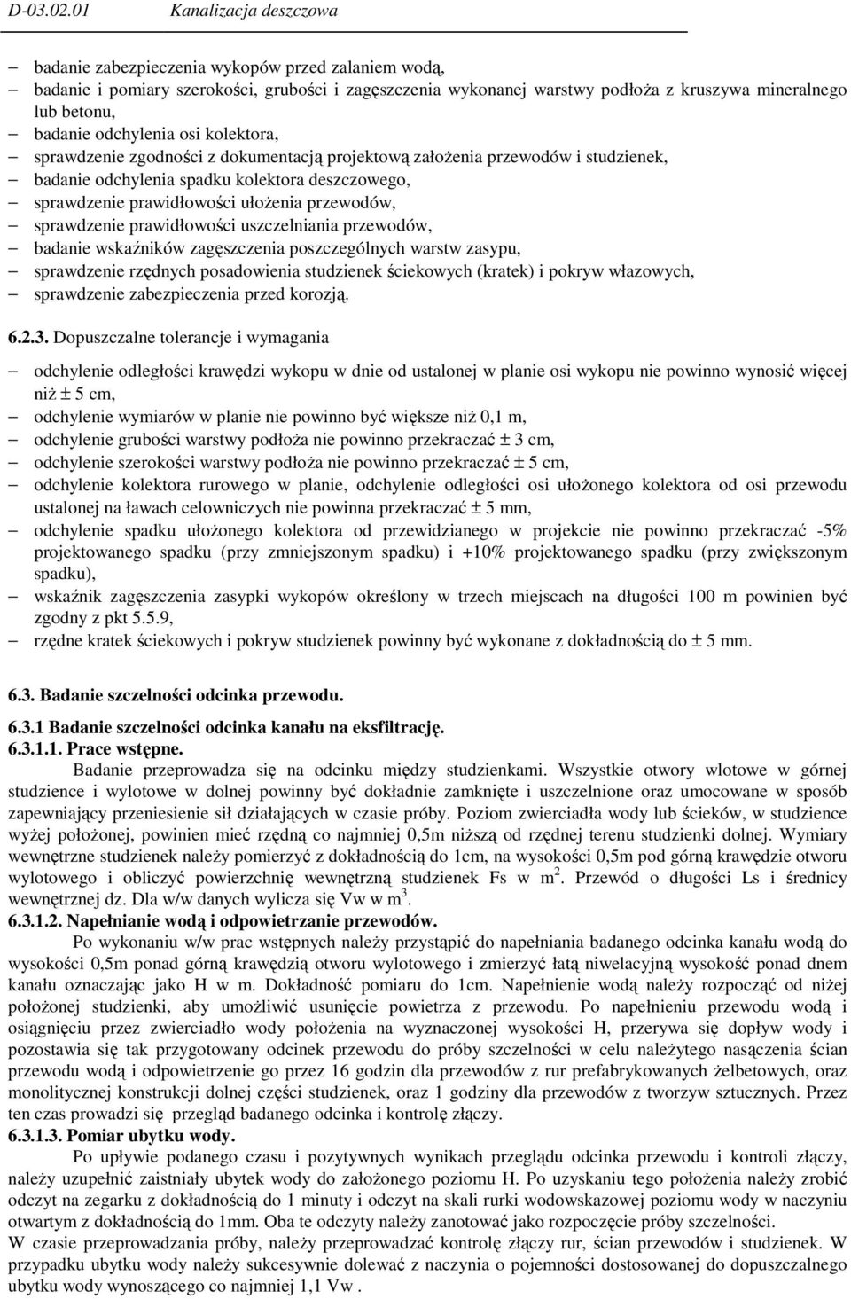 odchylenia osi kolektora, sprawdzenie zgodności z dokumentacją projektową założenia przewodów i studzienek, badanie odchylenia spadku kolektora deszczowego, sprawdzenie prawidłowości ułożenia