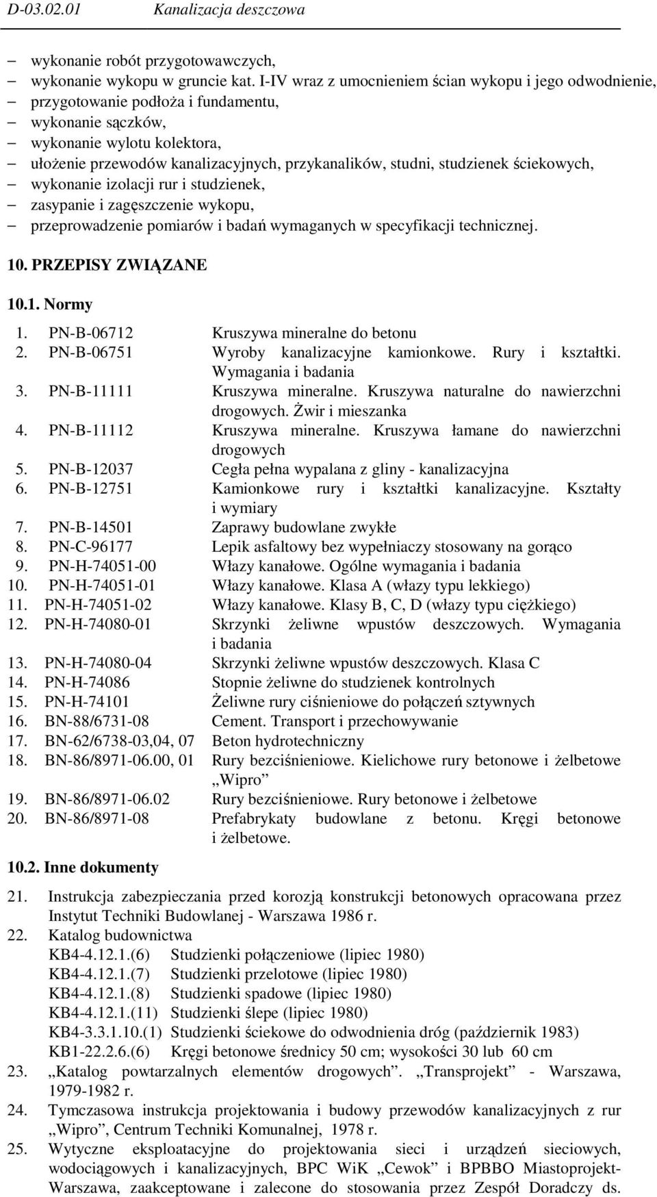 studzienek ściekowych, wykonanie izolacji rur i studzienek, zasypanie i zagęszczenie wykopu, przeprowadzenie pomiarów i badań wymaganych w specyfikacji technicznej. 10. PRZEPISY ZWIĄZANE 10.1. Normy 1.