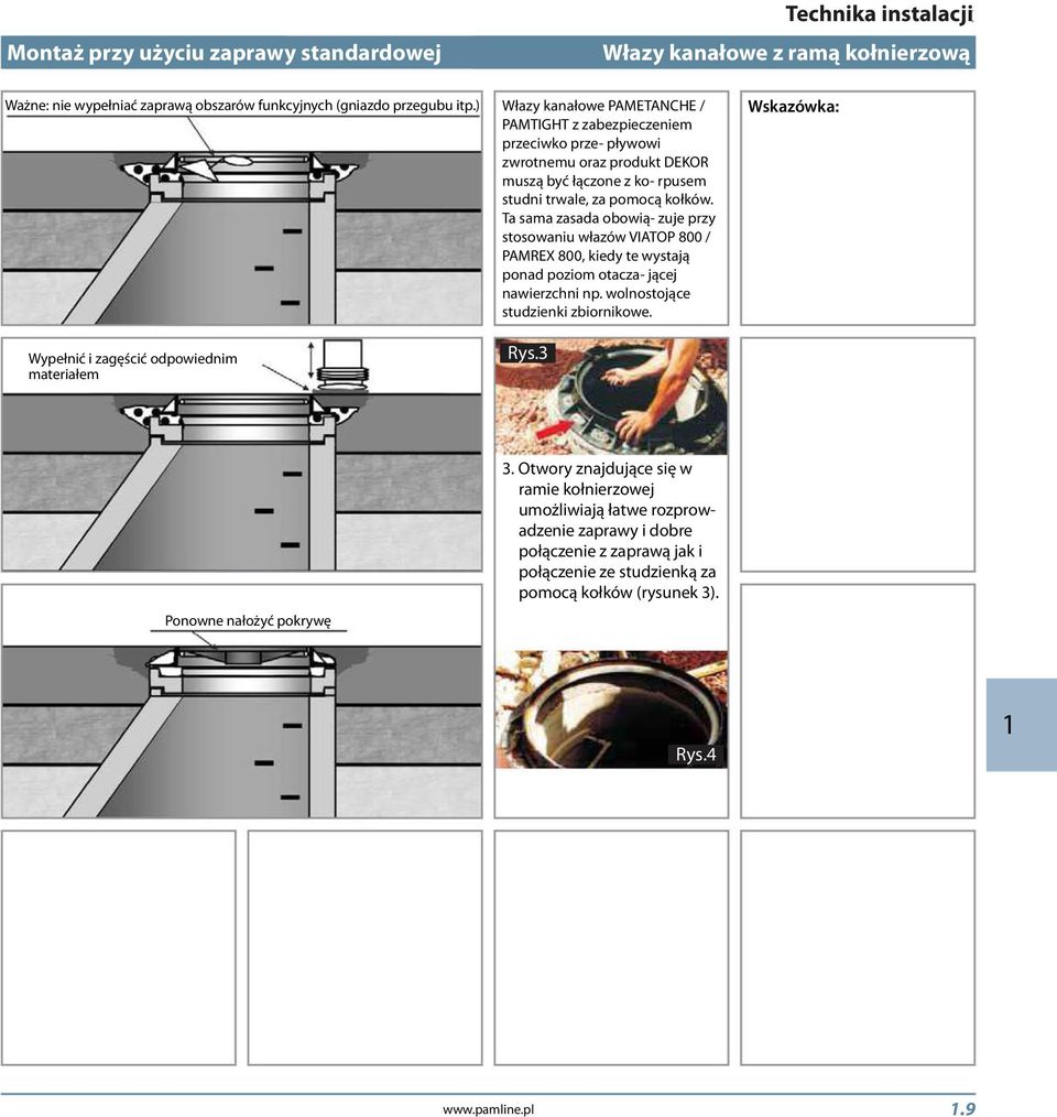 trwale, za pomocą kołków. Ta sama zasada obowią- zuje przy stosowaniu włazów VIATOP 800 / PAMREX 800, kiedy te wystają ponad poziom otacza- jącej nawierzchni np.