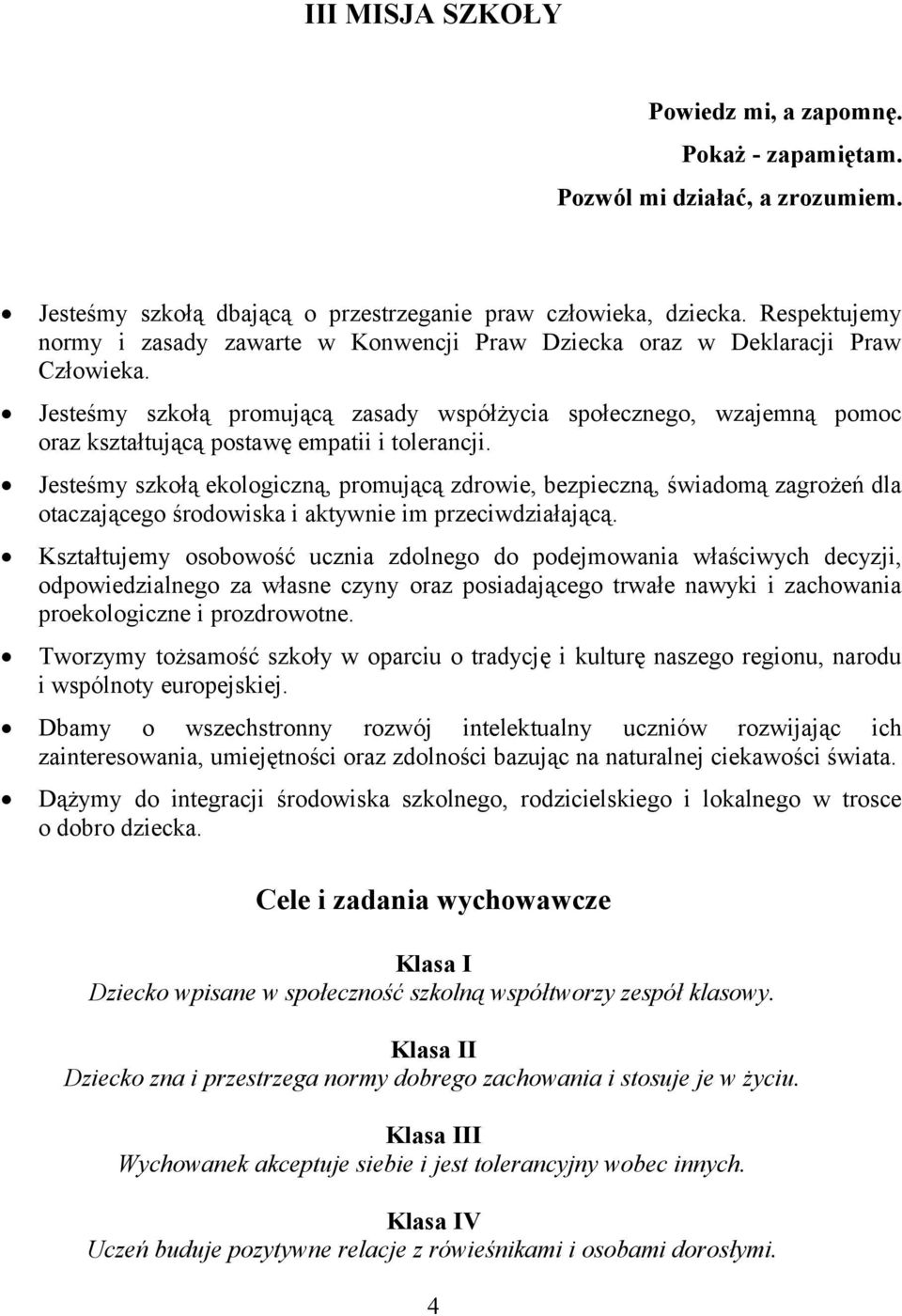 Jesteśmy szkołą promującą zasady współżycia społecznego, wzajemną pomoc oraz kształtującą postawę empatii i tolerancji.