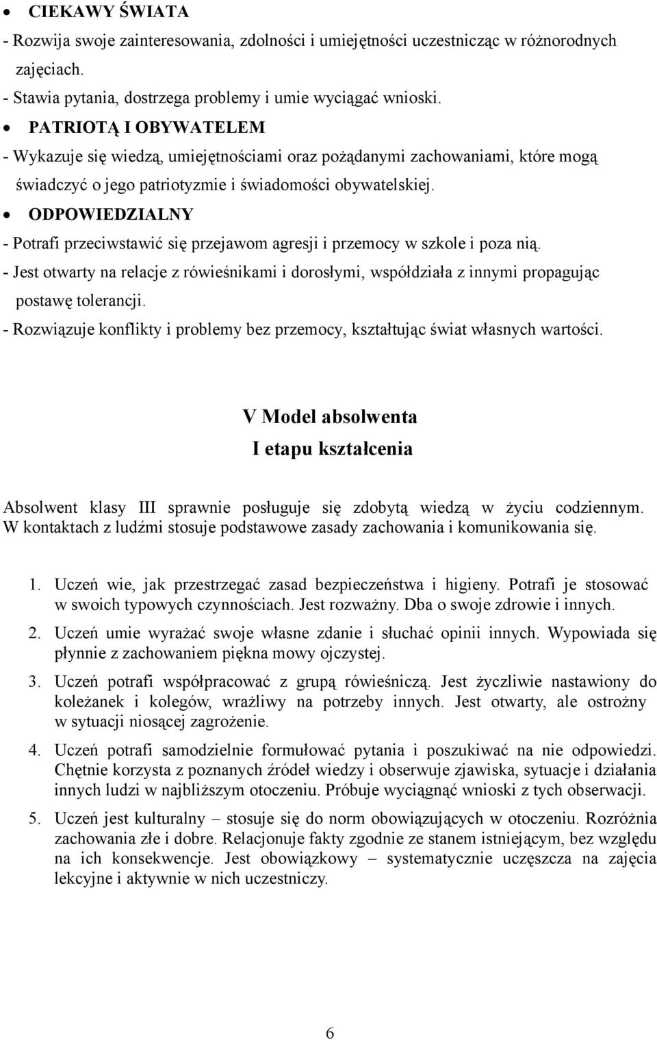 ODPOWIEDZIALNY - Potrafi przeciwstawić się przejawom agresji i przemocy w szkole i poza nią. - Jest otwarty na relacje z rówieśnikami i dorosłymi, współdziała z innymi propagując postawę tolerancji.