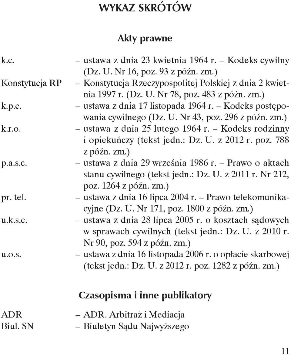 zm.) ustawa z dnia 25 lutego 1964 r. Kodeks rodzinny i opiekuńczy (tekst jedn.: Dz. U. z 2012 r. poz. 788 z późn. zm.) ustawa z dnia 29 września 1986 r. Prawo o aktach stanu cywilnego (tekst jedn.