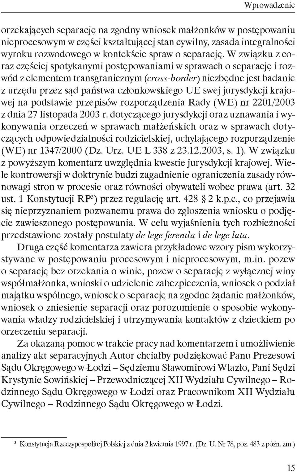 W związku z coraz częściej spotykanymi postępowaniami w sprawach o separację i rozwód z elementem transgranicznym (cross-border) niezbędne jest badanie z urzędu przez sąd państwa członkowskiego UE