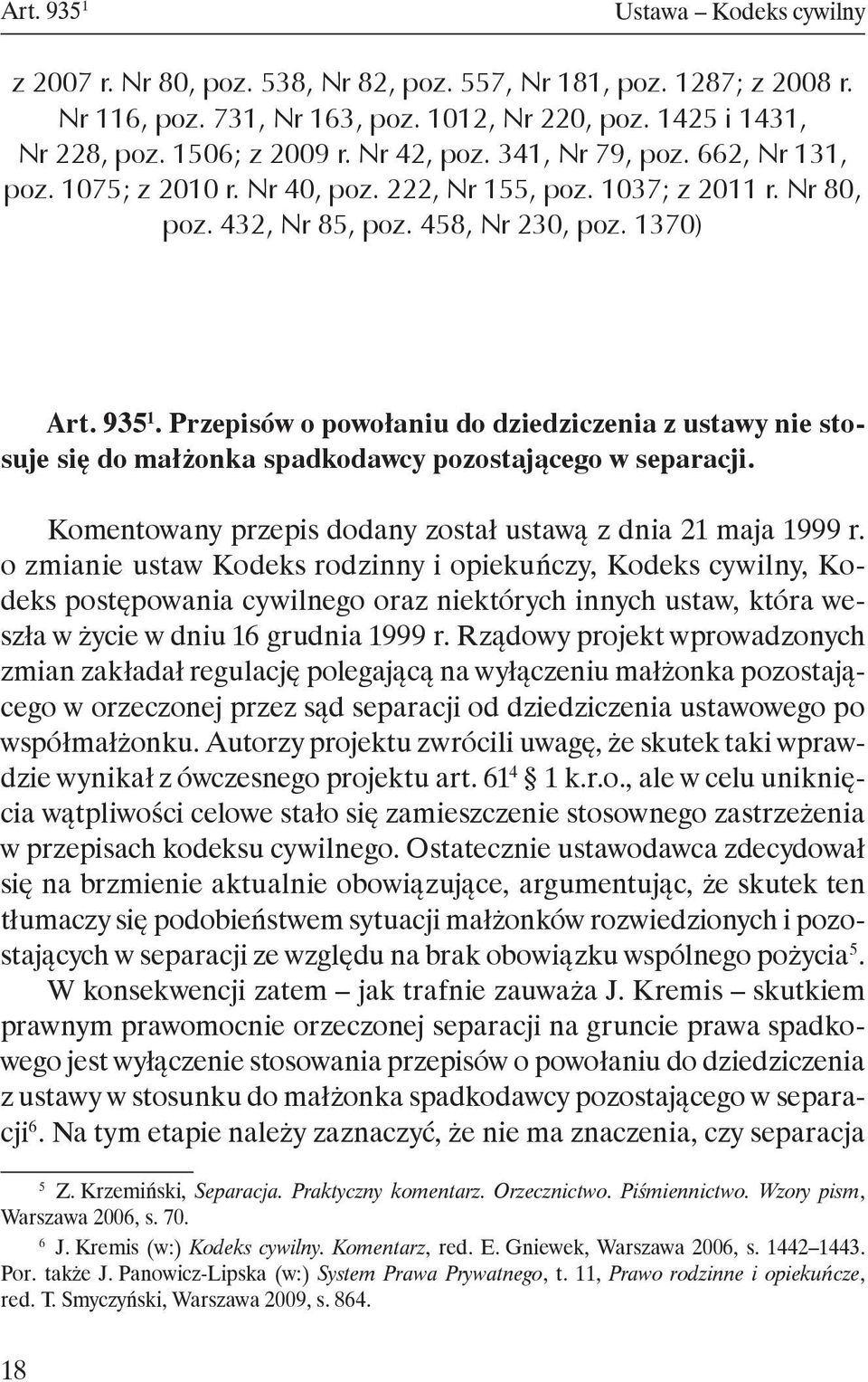 Przepisów o powołaniu do dziedziczenia z ustawy nie stosuje się do małżonka spadkodawcy pozostającego w separacji. Komentowany przepis dodany został ustawą z dnia 21 maja 1999 r.