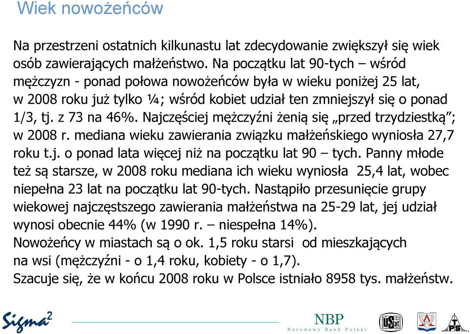 Najczęściej mężczyźni żenią się przed trzydziestką ; w 2008 r. mediana wieku zawierania związku małżeńskiego wyniosła 27,7 roku t.j. o ponad lata więcej niż na początku lat 90 tych.