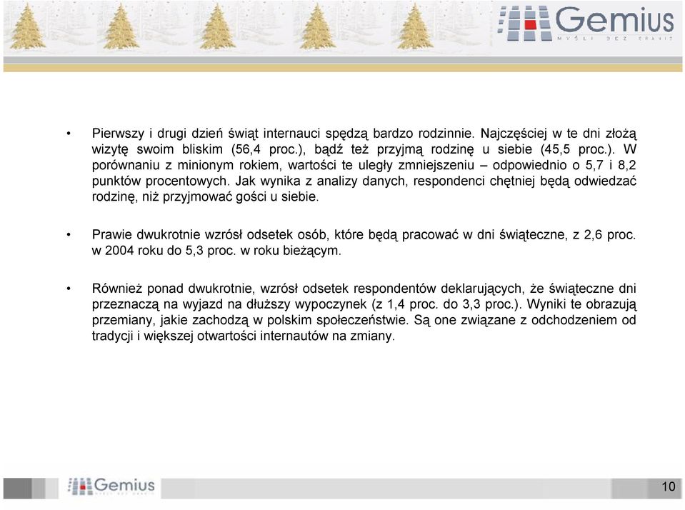 Jak wynika z analizy danych, respondenci chętniej będą odwiedzać rodzinę, niż przyjmować gości u siebie. Prawie dwukrotnie wzrósł odsetek osób, które będą pracować w dni świąteczne, z 2,6 proc.