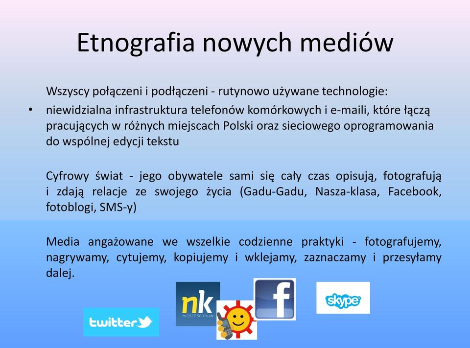 jego obywatele sami się cały czas opisują, fotografują i zdają relacje ze swojego życia (Gadu-Gadu, Nasza-klasa, Facebook, fotoblogi,