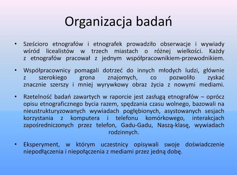 Współpracownicy pomagali dotrzeć do innych młodych ludzi, głównie z szerokiego grona znajomych, co pozwoliło zyskać znacznie szerszy i mniej wyrywkowy obraz życia z nowymi mediami.