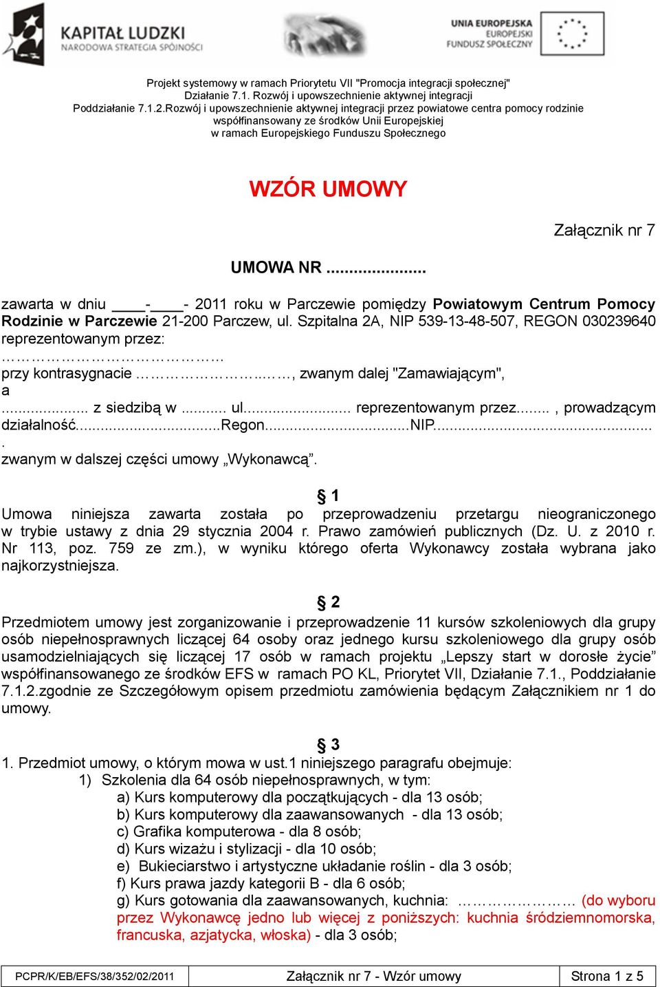 ..regon...nip.... zwanym w dalszej części umowy Wykonawcą. 1 Umowa niniejsza zawarta została po przeprowadzeniu przetargu nieograniczonego w trybie ustawy z dnia 29 stycznia 2004 r.