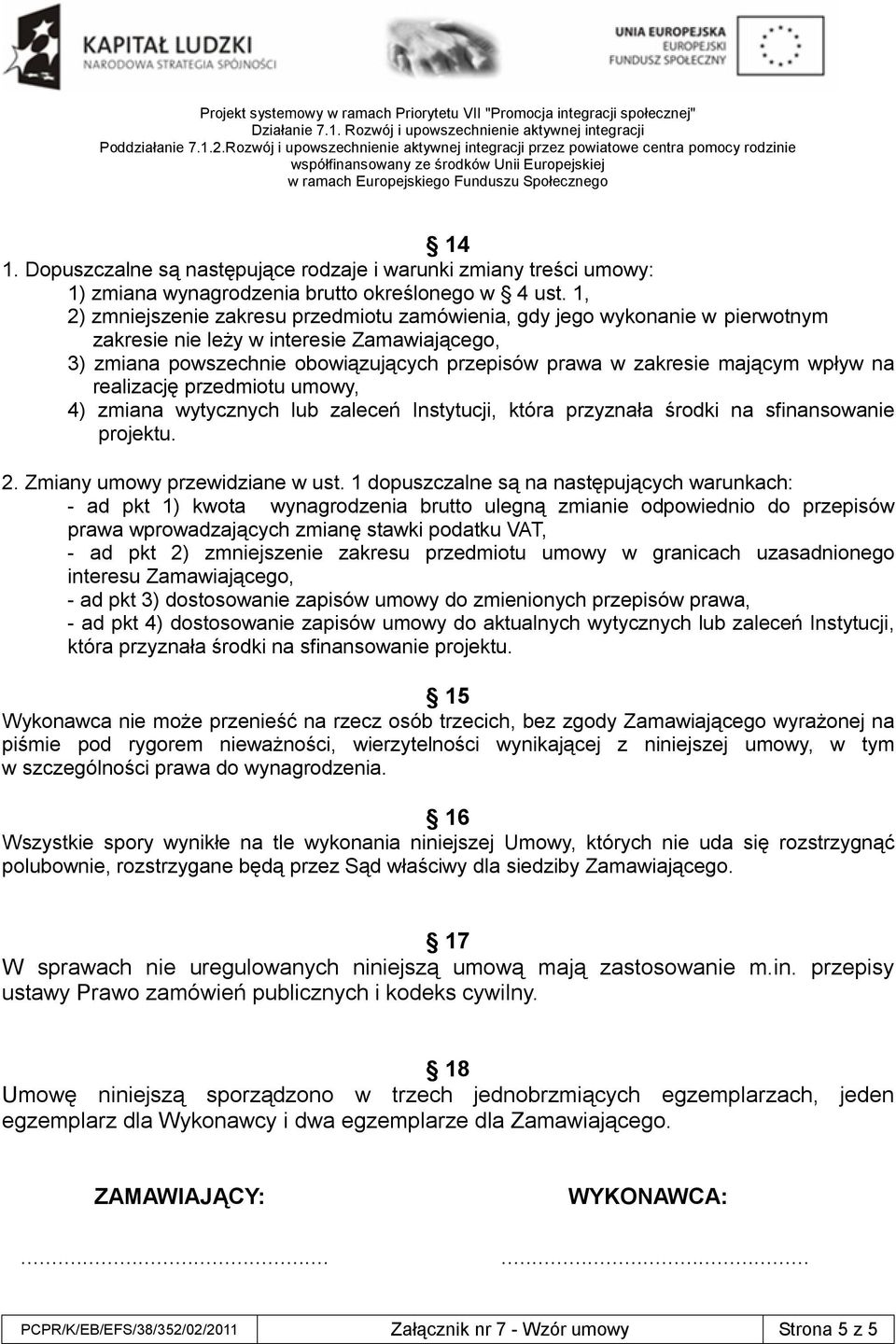 wpływ na realizację przedmiotu umowy, 4) zmiana wytycznych lub zaleceń Instytucji, która przyznała środki na sfinansowanie projektu. 2. Zmiany umowy przewidziane w ust.