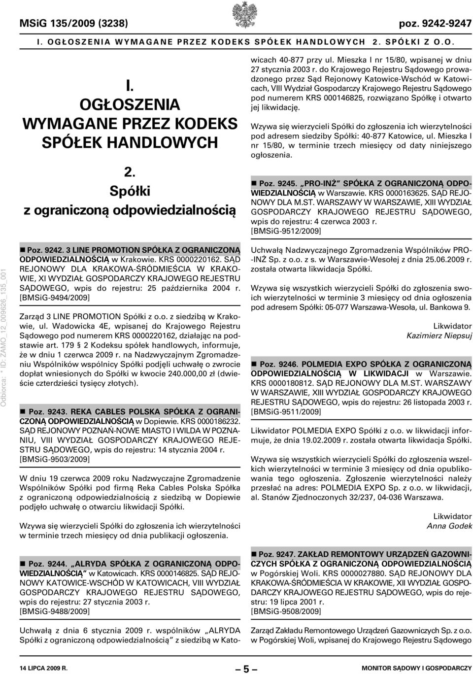 do Krajowego Rejestru Sądowego prowadzonego przez Sąd Rejonowy Katowice-Wschód w Katowicach, VIII Wydział Gospodarczy Krajowego Rejestru Sądowego pod numerem KRS 000146825, rozwiązano Spółkę i