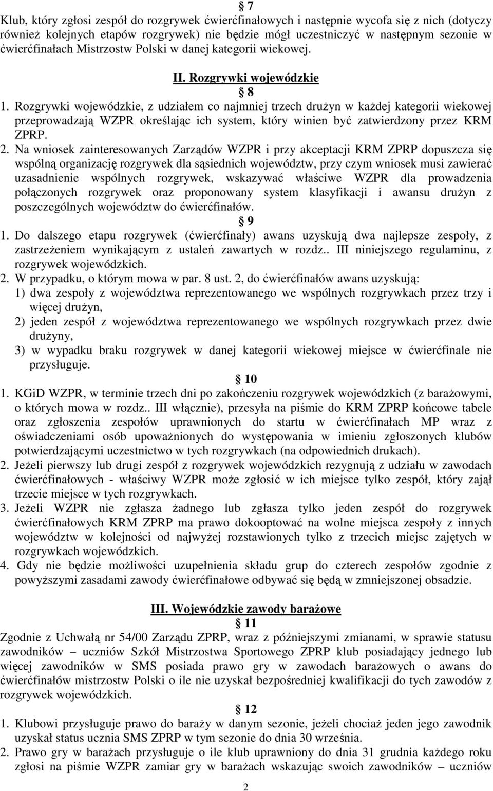 Rozgrywki wojewódzkie, z udziałem co najmniej trzech druŝyn w kaŝdej kategorii wiekowej przeprowadzają WZPR określając ich system, który winien być zatwierdzony przez KRM ZPRP. 2.