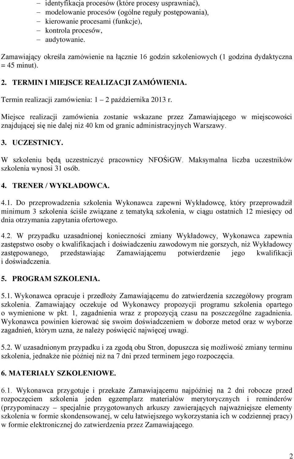 Miejsce realizacji zamówienia zostanie wskazane przez Zamawiającego w miejscowości znajdującej się nie dalej niż 40 km od granic administracyjnych Warszawy. 3. UCZESTNICY.