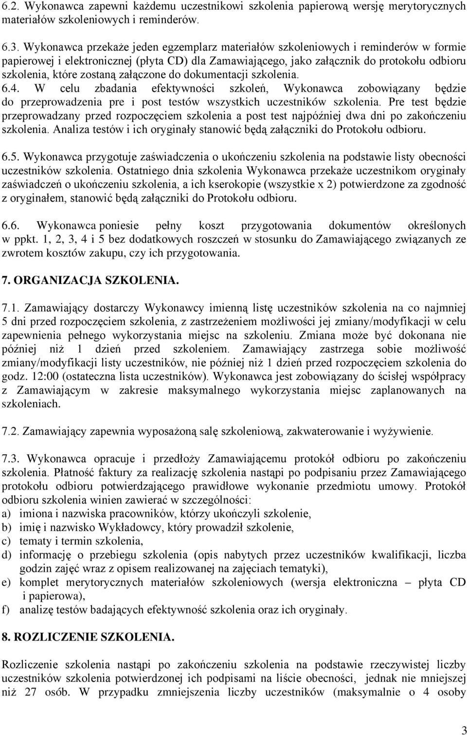 zostaną załączone do dokumentacji szkolenia. 6.4. W celu zbadania efektywności szkoleń, Wykonawca zobowiązany będzie do przeprowadzenia pre i post testów wszystkich uczestników szkolenia.