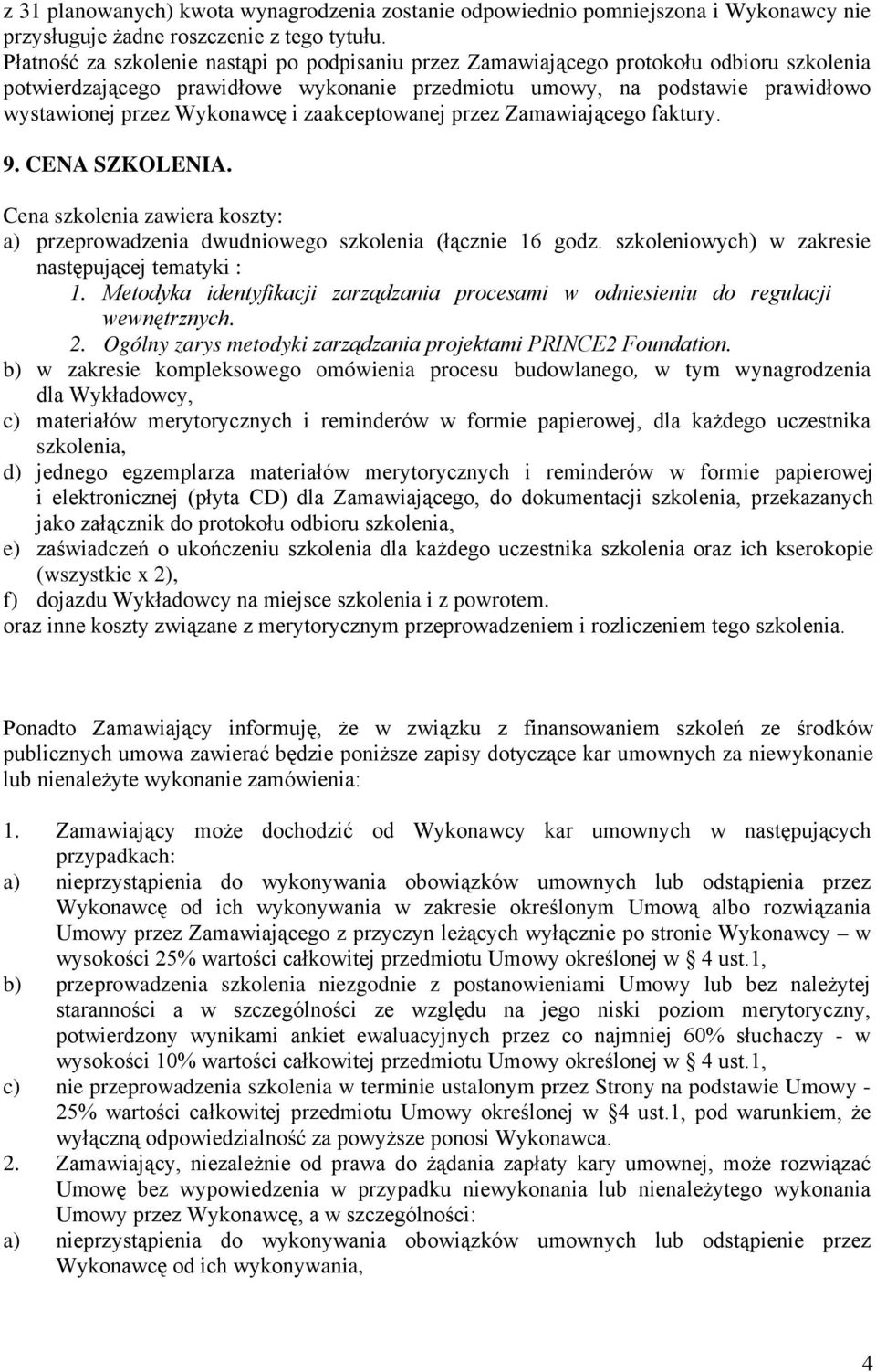 i zaakceptowanej przez Zamawiającego faktury. 9. CENA SZKOLENIA. Cena szkolenia zawiera koszty: a) przeprowadzenia dwudniowego szkolenia (łącznie 16 godz.