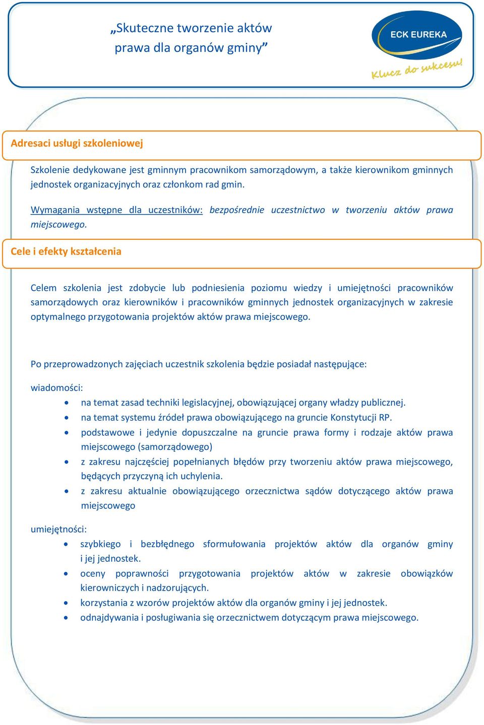 Cele i efekty kształcenia Celem szkolenia jest zdobycie lub podniesienia poziomu wiedzy i umiejętności pracowników samorządowych oraz kierowników i pracowników gminnych jednostek organizacyjnych w