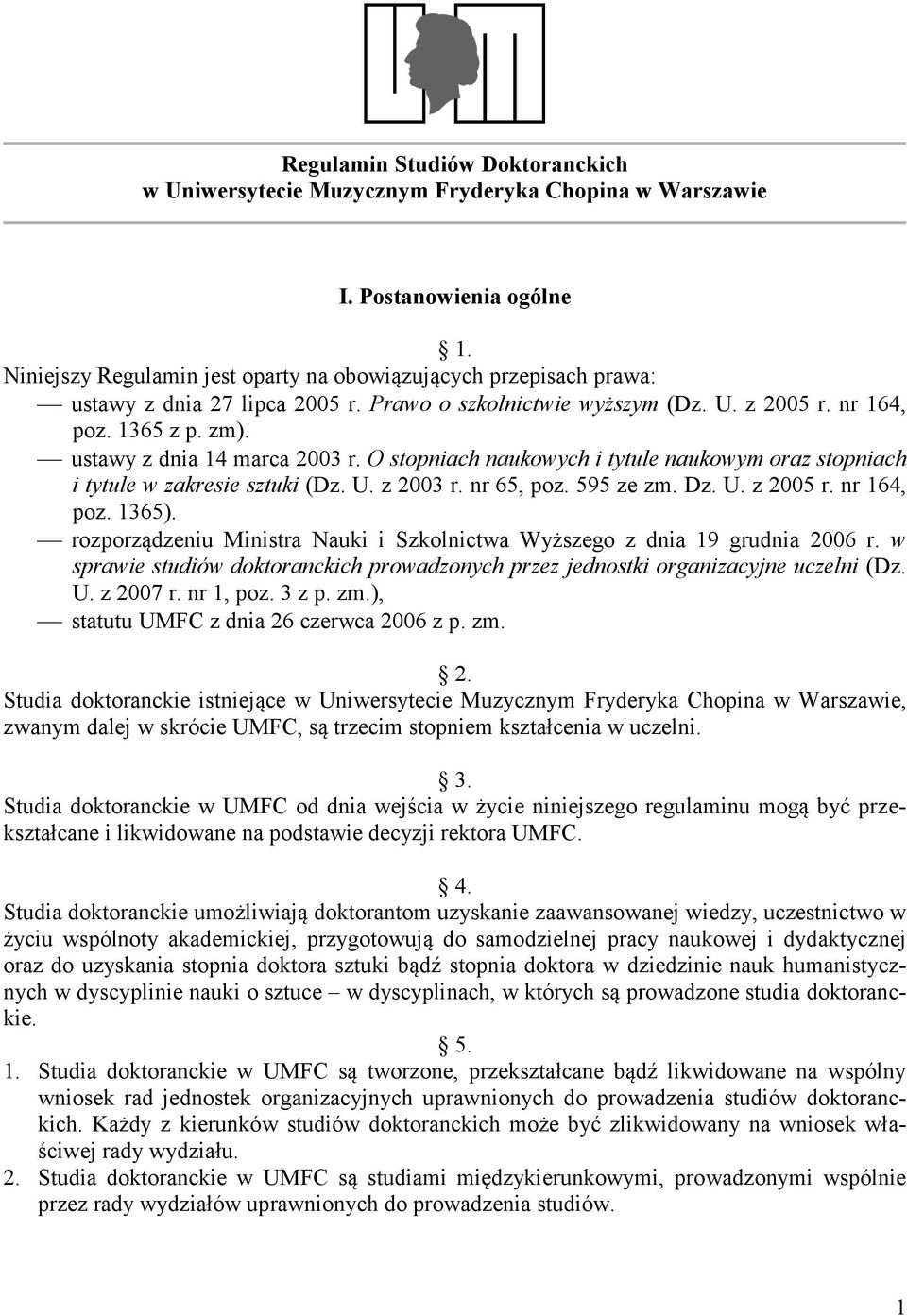 ustawy z dnia 14 marca 2003 r. O stopniach naukowych i tytule naukowym oraz stopniach i tytule w zakresie sztuki (Dz. U. z 2003 r. nr 65, poz. 595 ze zm. Dz. U. z 2005 r. nr 164, poz. 1365).