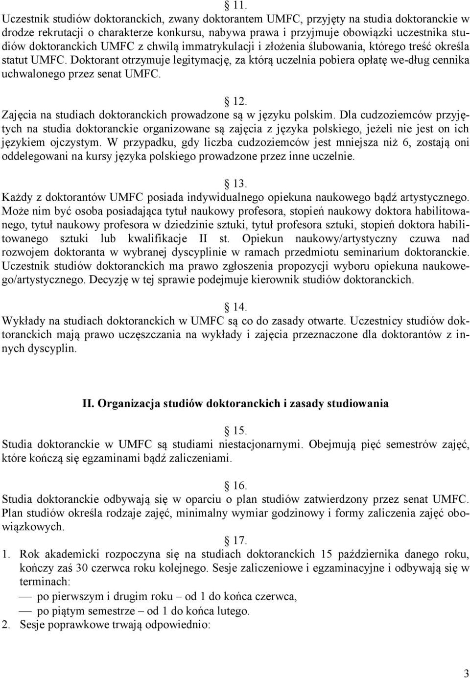 Doktorant otrzymuje legitymację, za którą uczelnia pobiera opłatę we-dług cennika uchwalonego przez senat UMFC. 12. Zajęcia na studiach doktoranckich prowadzone są w języku polskim.