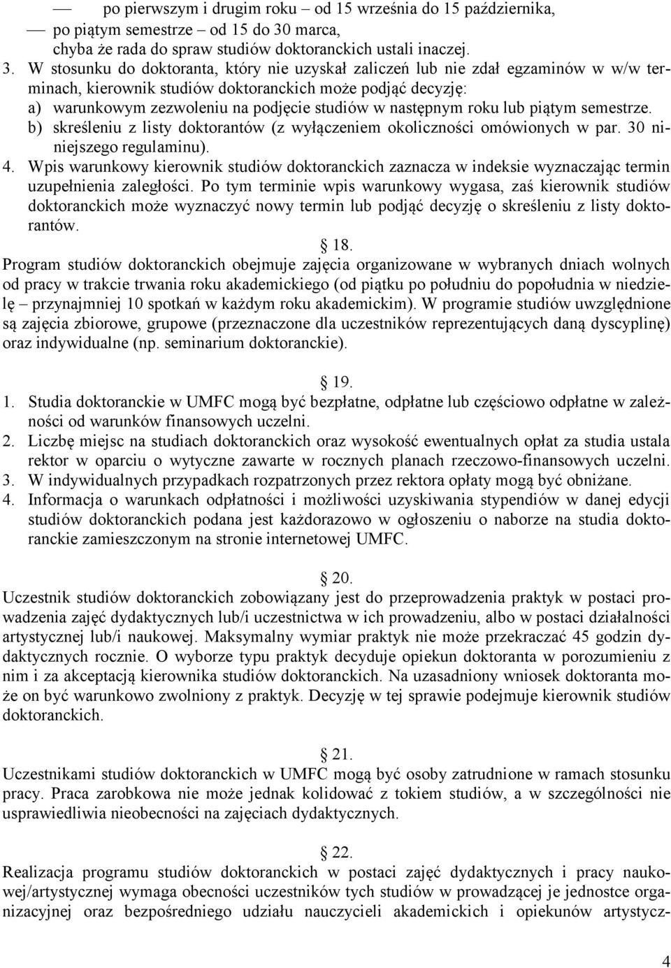 W stosunku do doktoranta, który nie uzyskał zaliczeń lub nie zdał egzaminów w w/w terminach, kierownik studiów doktoranckich może podjąć decyzję: a) warunkowym zezwoleniu na podjęcie studiów w