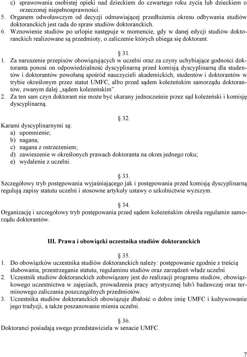 Wznowienie studiów po urlopie następuje w momencie, gdy w danej edycji studiów doktoranckich realizowane są przedmioty, o zaliczenie których ubiega się doktorant. 31. 1.