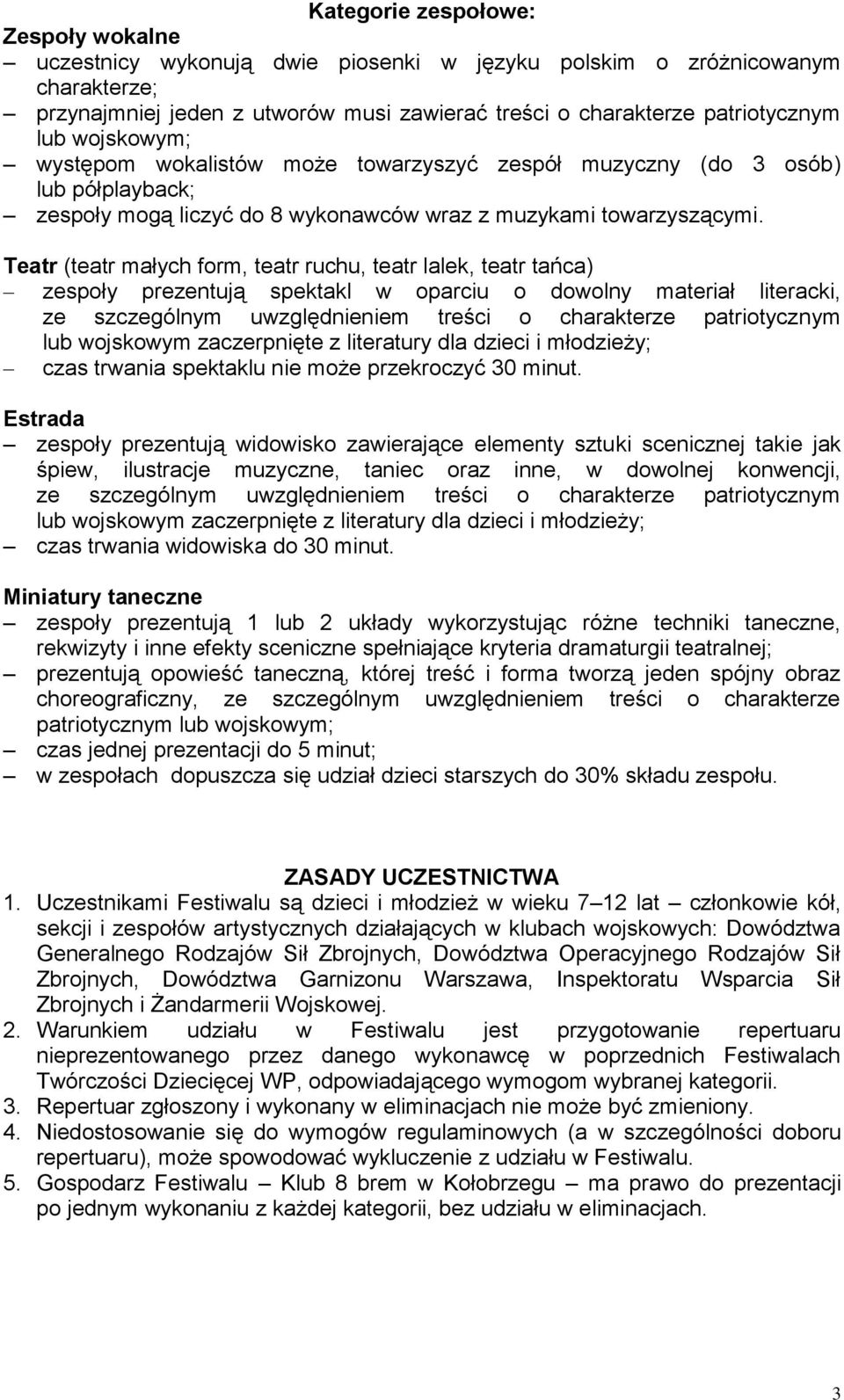 Teatr (teatr małych form, teatr ruchu, teatr lalek, teatr tańca) zespoły prezentują spektakl w oparciu o dowolny materiał literacki, ze szczególnym uwzględnieniem treści o charakterze patriotycznym