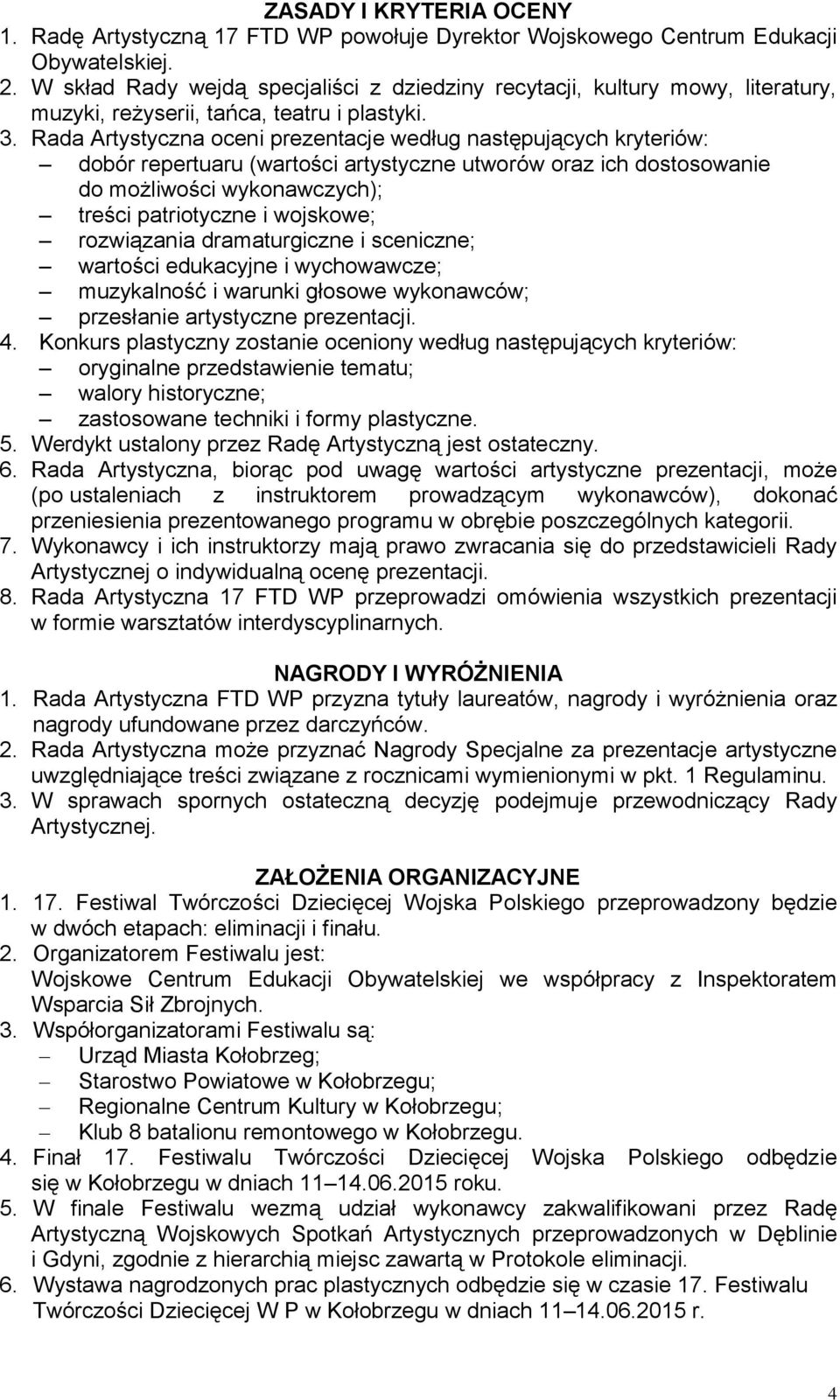 Rada Artystyczna oceni prezentacje według następujących kryteriów: dobór repertuaru (wartości artystyczne utworów oraz ich dostosowanie do możliwości wykonawczych); treści patriotyczne i wojskowe;