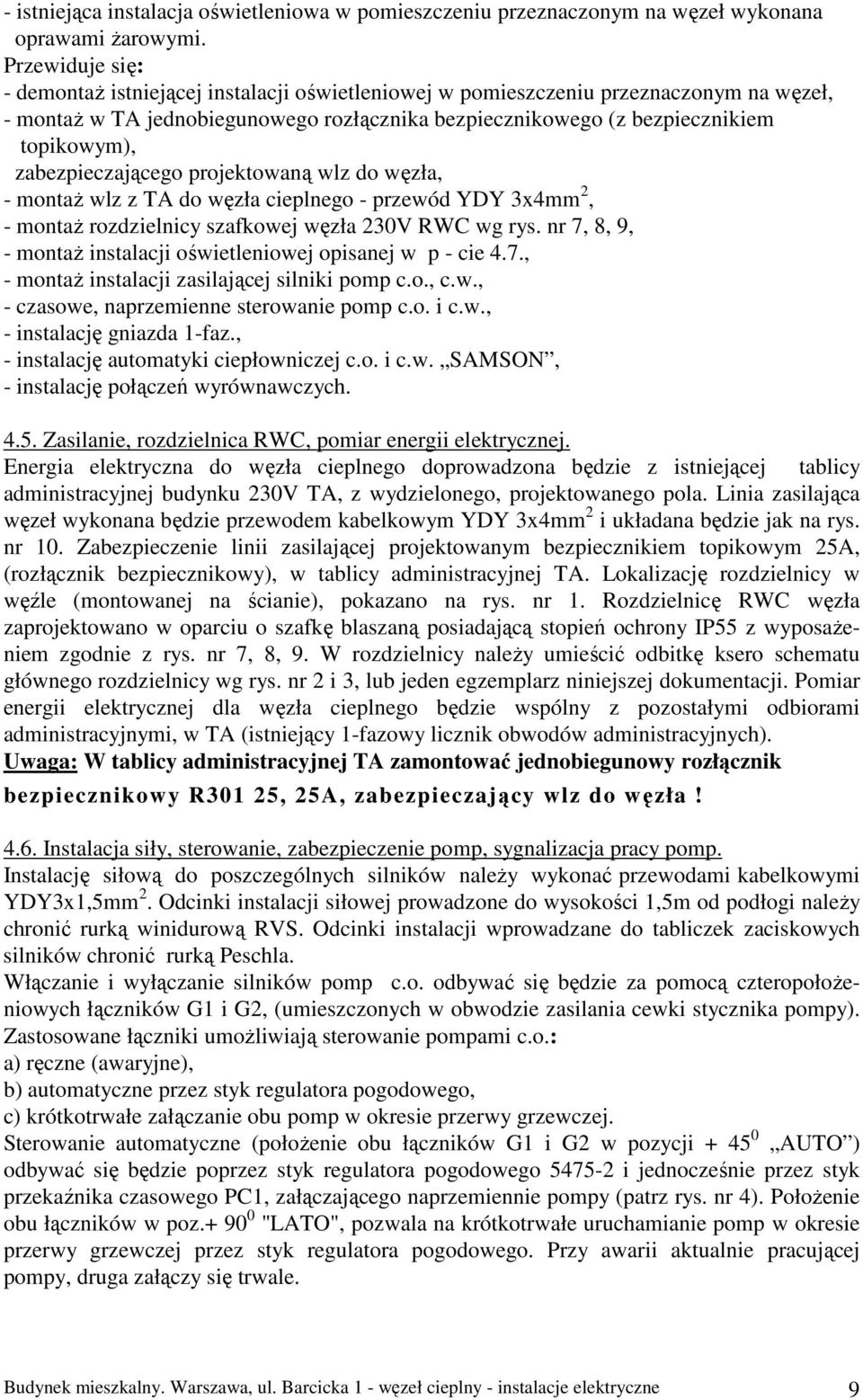 zabezpieczającego projektowaną wlz do węzła, - montaŝ wlz z TA do węzła cieplnego - przewód YDY 3x4mm 2, - montaŝ rozdzielnicy szafkowej węzła 230V RWC wg rys.