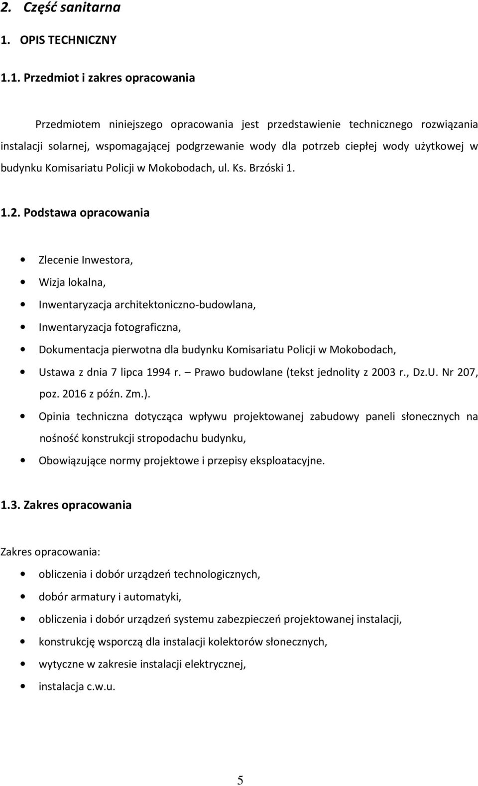 1. Przedmiot i zakres opracowania Przedmiotem niniejszego opracowania jest przedstawienie technicznego rozwiązania instalacji solarnej, wspomagającej podgrzewanie wody dla potrzeb ciepłej wody