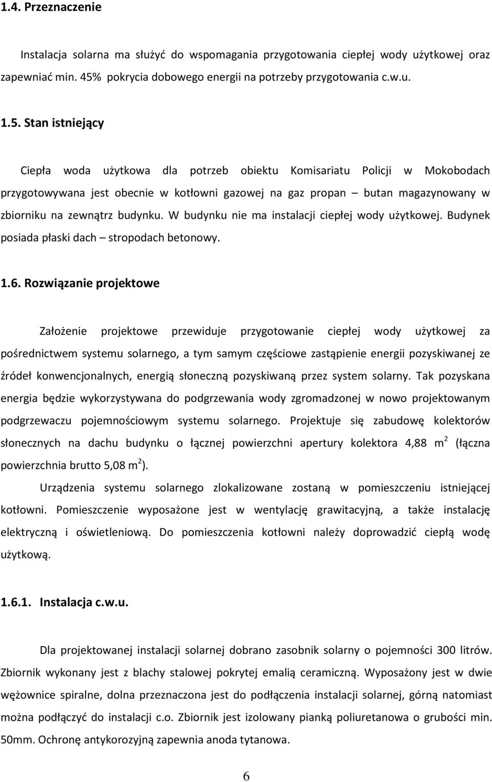 Stan istniejący Ciepła woda użytkowa dla potrzeb obiektu Komisariatu Policji w Mokobodach przygotowywana jest obecnie w kotłowni gazowej na gaz propan butan magazynowany w zbiorniku na zewnątrz