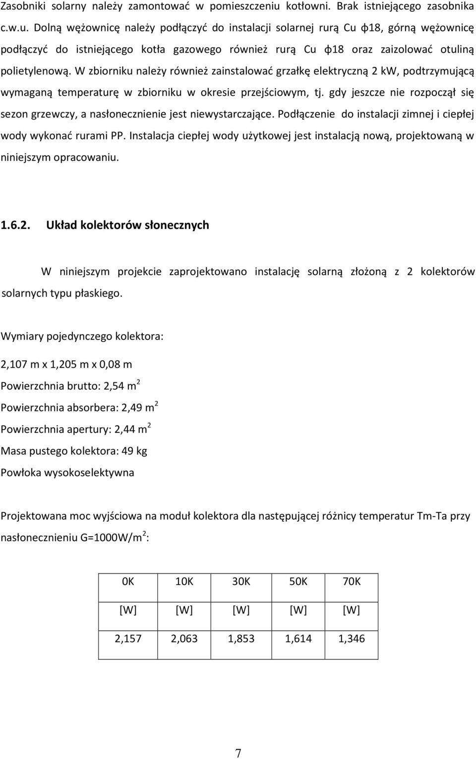 Dolną wężownicę należy podłączyć do instalacji solarnej rurą Cu φ18, górną wężownicę podłączyć do istniejącego kotła gazowego również rurą Cu φ18 oraz zaizolować otuliną polietylenową.