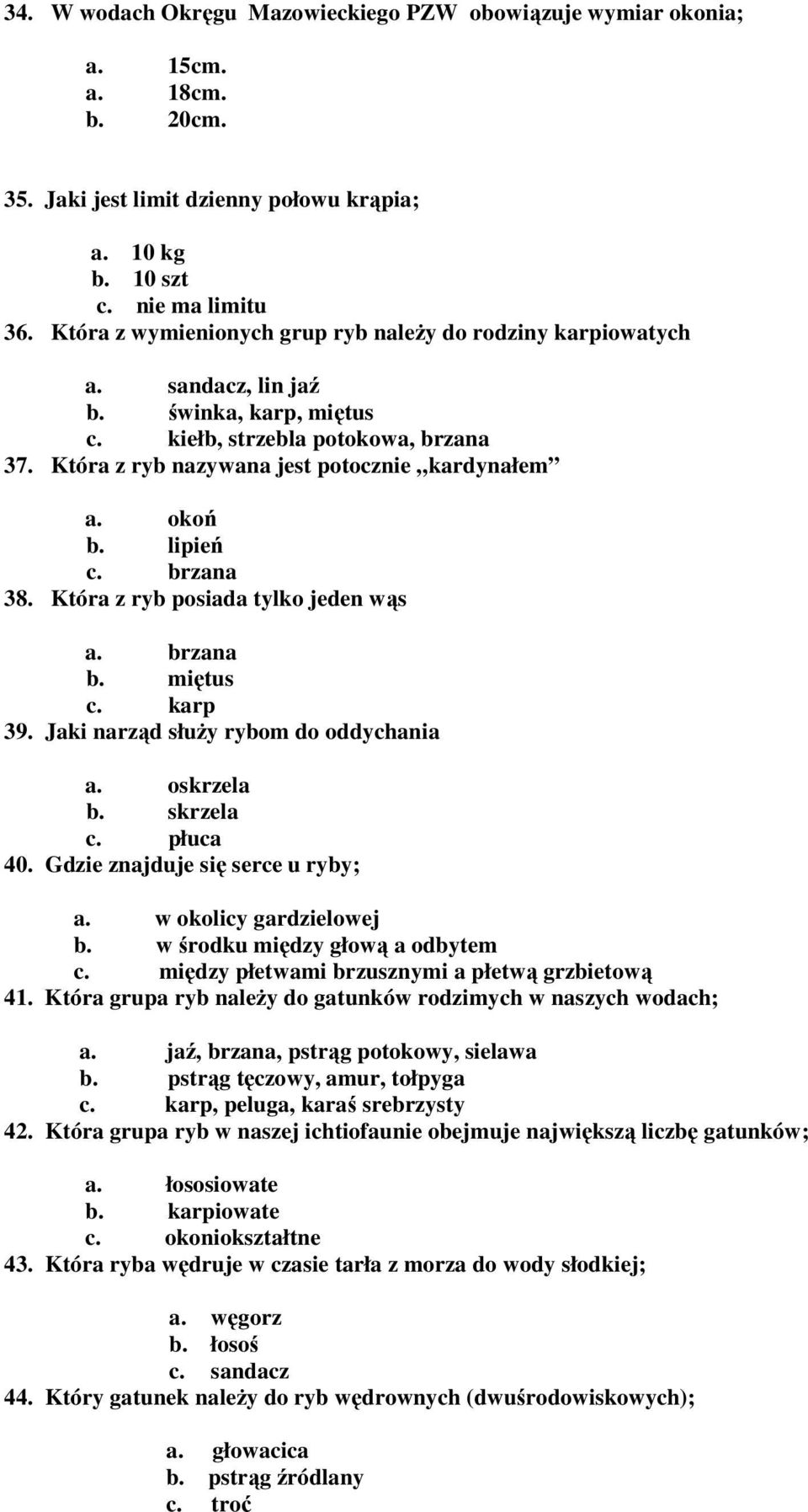 okoń b. lipień c. brzana 38. Która z ryb posiada tylko jeden wąs a. brzana b. miętus c. karp 39. Jaki narząd słuŝy rybom do oddychania a. oskrzela b. skrzela c. płuca 40.