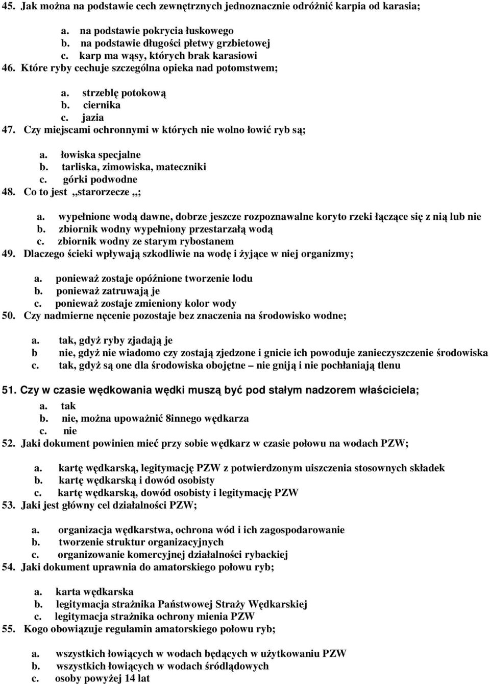 Czy miejscami ochronnymi w których nie wolno łowić ryb są; a. łowiska specjalne b. tarliska, zimowiska, mateczniki c. górki podwodne 48. Co to jest starorzecze ; a.