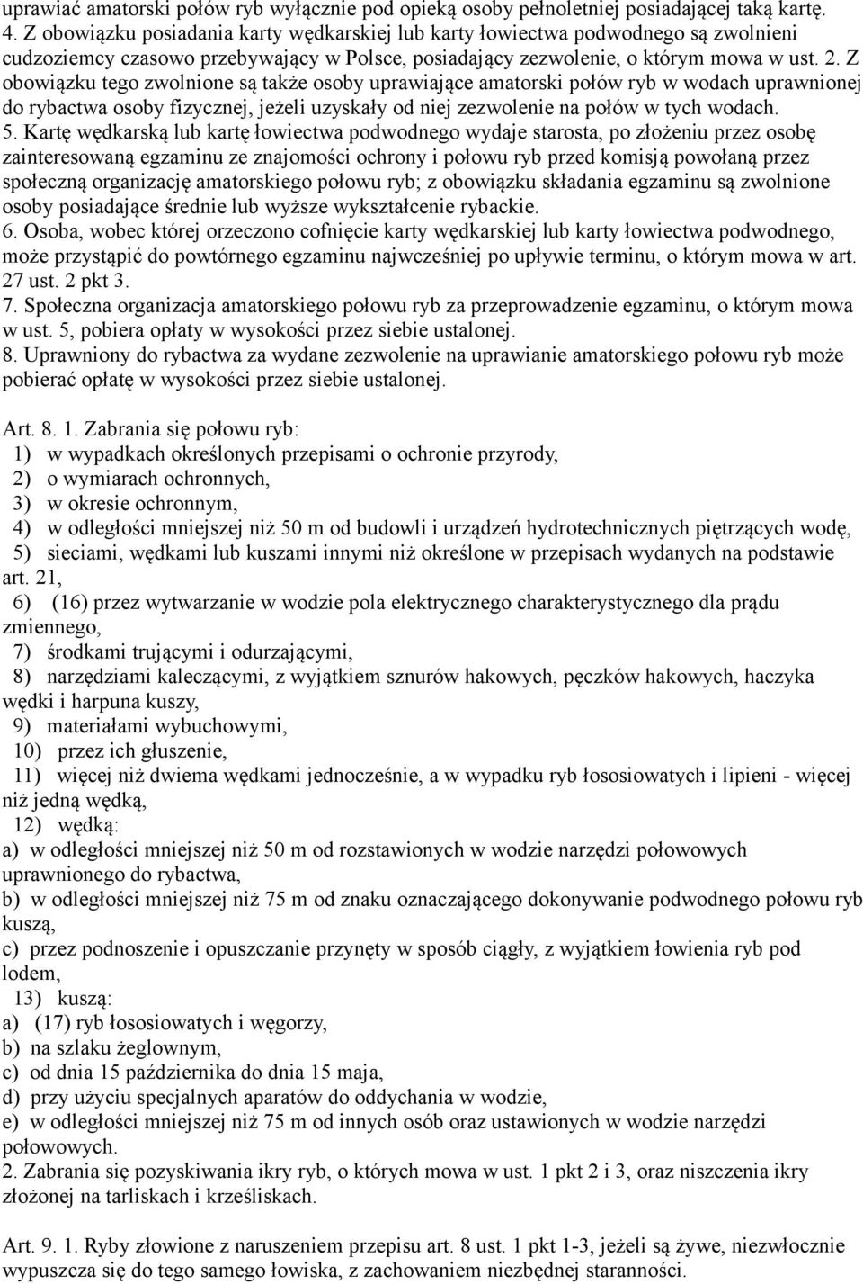 Z obowiązku tego zwolnione są także osoby uprawiające amatorski połów ryb w wodach uprawnionej do rybactwa osoby fizycznej, jeżeli uzyskały od niej zezwolenie na połów w tych wodach. 5.