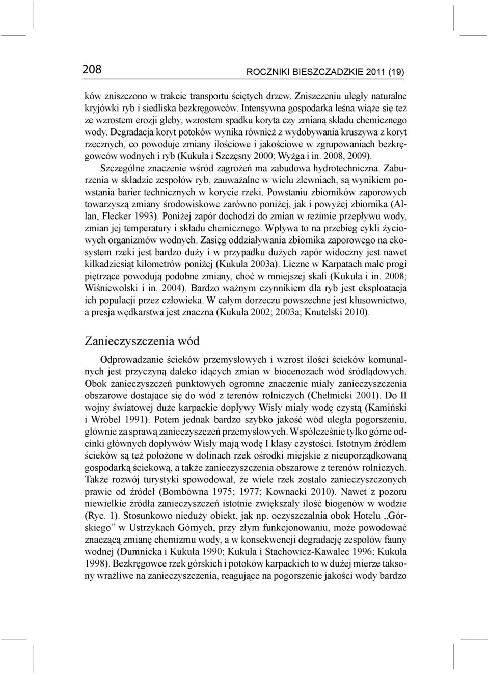 Degradacja koryt potoków wynika również z wydobywania kruszywa z koryt rzecznych, co powoduje zmiany ilościowe i jakościowe w zgrupowaniach bezkręgowców wodnych i ryb (Kukuła i Szczęsny 2000; Wyżga i