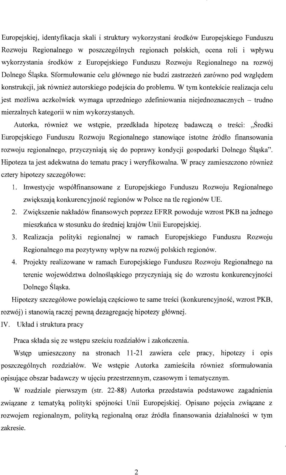 W tym kontekście realizacja celu jest możliwa aczkolwiek wymaga uprzedniego zdefiniowania niejednoznacznych - trudno mierzalnych kategorii w nim wykorzystanych.