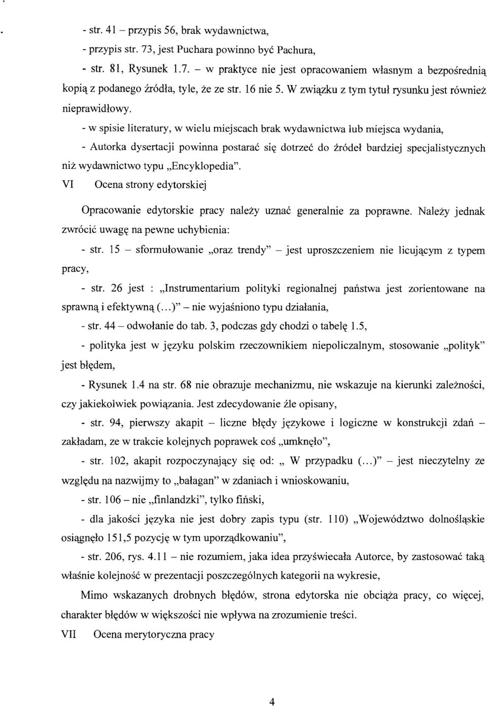 - w spisie literatury, w wielu miejscach brak wydawnictwa lub miejsca wydania, - Autorka dysertacji powinna postarać się dotrzeć do źródeł bardziej specjalistycznych niż wydawnictwo typu