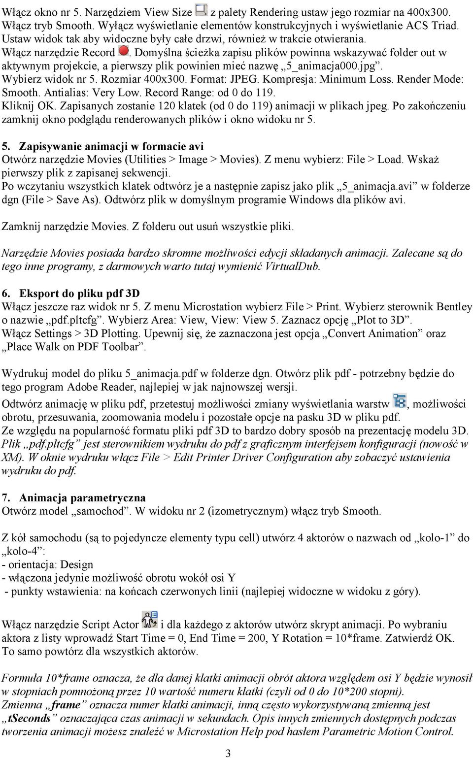 Domyślna ścieŝka zapisu plików powinna wskazywać folder out w aktywnym projekcie, a pierwszy plik powinien mieć nazwę 5_animacja000.jpg. Wybierz widok nr 5. Rozmiar 400x300. Format: JPEG.