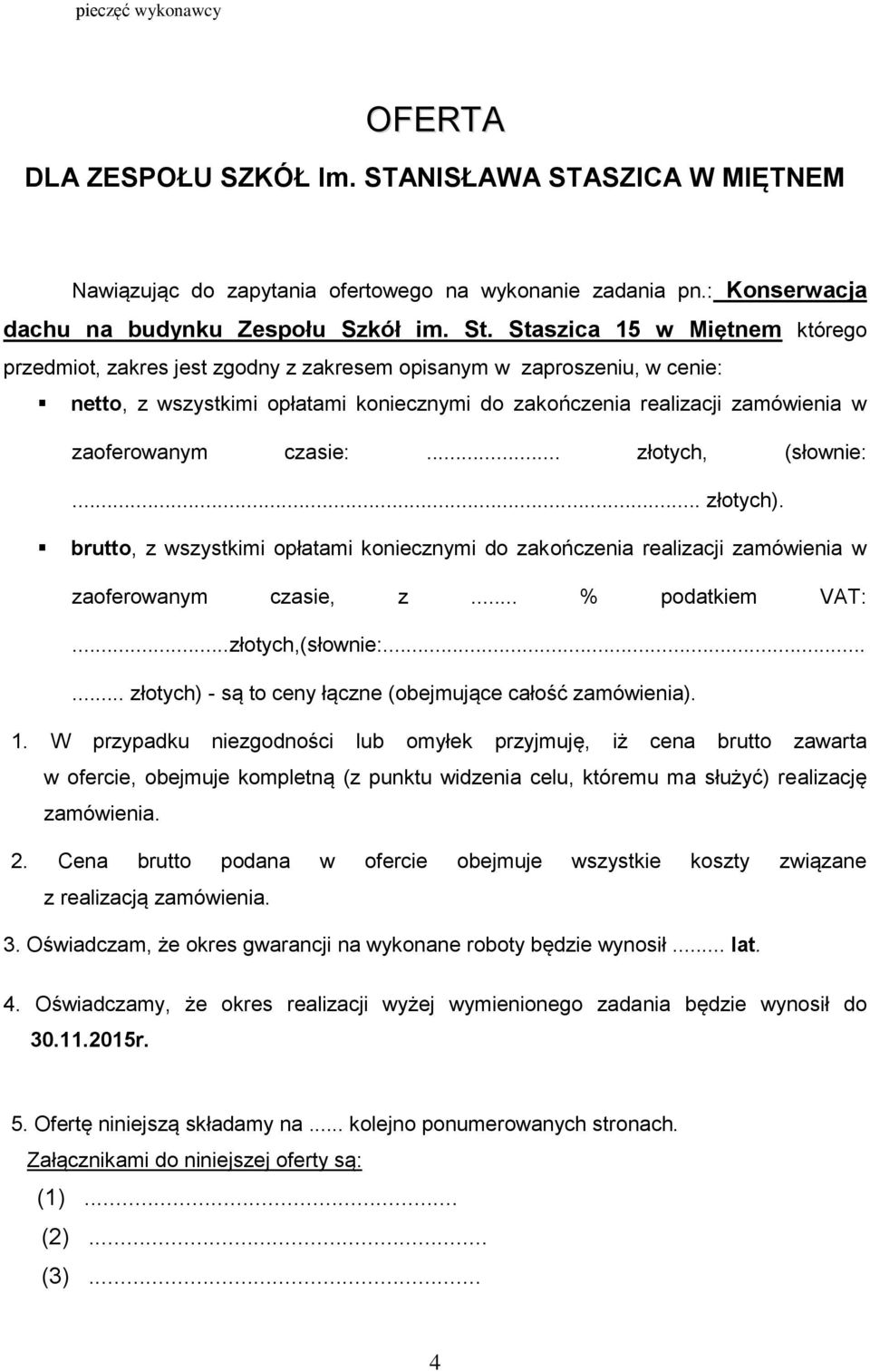 czasie:... złotych, (słownie:... złotych). brutto, z wszystkimi opłatami koniecznymi do zakończenia realizacji zamówienia w zaoferowanym czasie, z... % podatkiem VAT:...złotych,(słownie:.