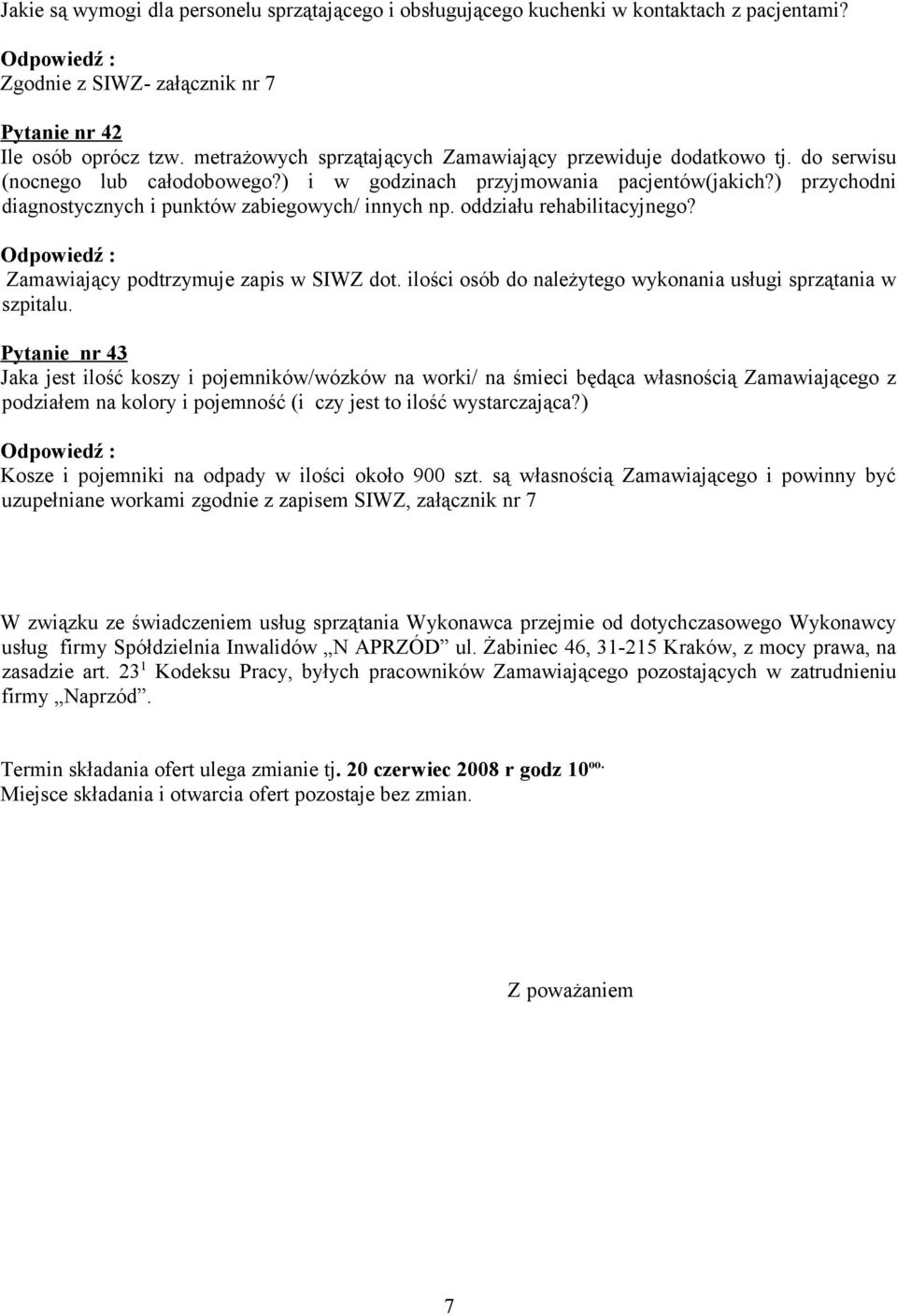 ) przychodni diagnostycznych i punktów zabiegowych/ innych np. oddziału rehabilitacyjnego? Zamawiający podtrzymuje zapis w SIWZ dot. ilości osób do należytego wykonania usługi sprzątania w szpitalu.