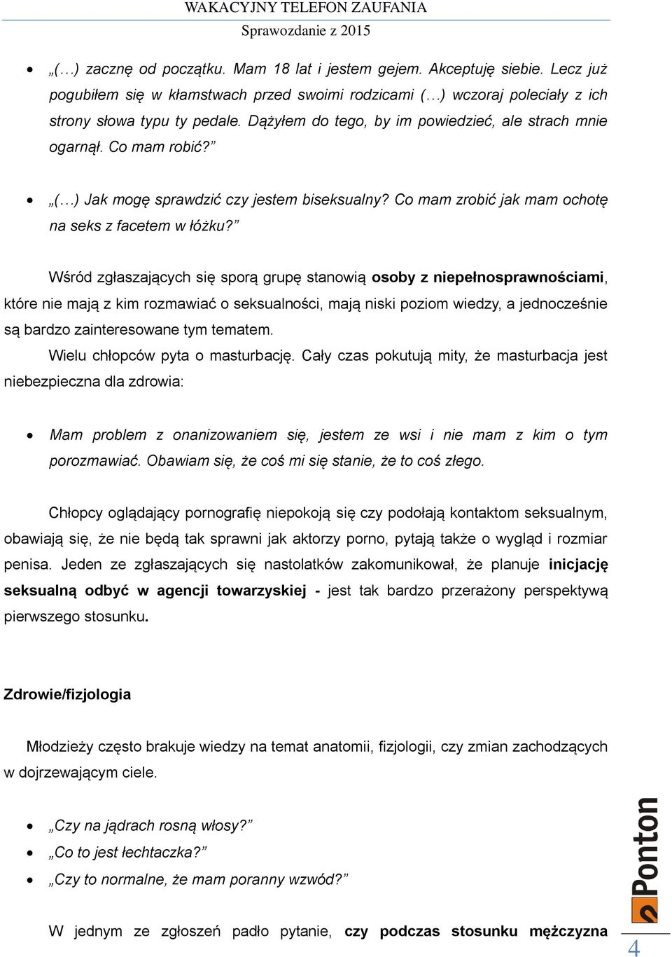 Wśród zgłaszających się sporą grupę stanowią osoby z niepełnosprawnościami, które nie mają z kim rozmawiać o seksualności, mają niski poziom wiedzy, a jednocześnie są bardzo zainteresowane tym