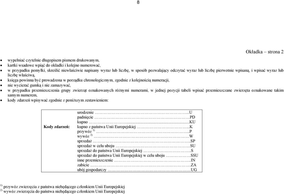 wycierać gumką i nie zamazywać, w przypadku przemieszczenia grupy zwierząt oznakowanych różnymi numerami, w jednej pozycji tabeli wpisać przemieszczane zwierzęta oznakowane takim samym numerem, kody