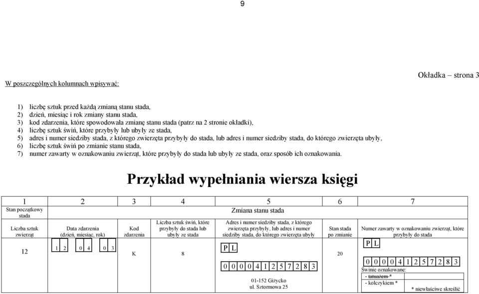 do którego zwierzęta ubyły, 6) liczbę sztuk świń po zmianie stanu stada, 7) numer zawarty w oznakowaniu zwierząt, które przybyły do stada lub ubyły ze stada, oraz sposób ich oznakowania.