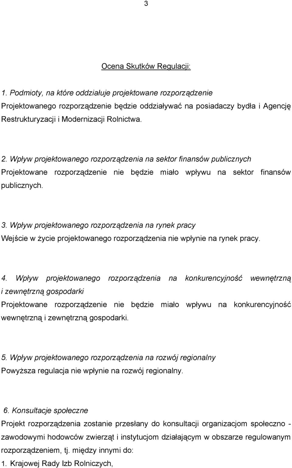 Wpływ projektowanego rozporządzenia na sektor finansów publicznych Projektowane rozporządzenie nie będzie miało wpływu na sektor finansów publicznych. 3.