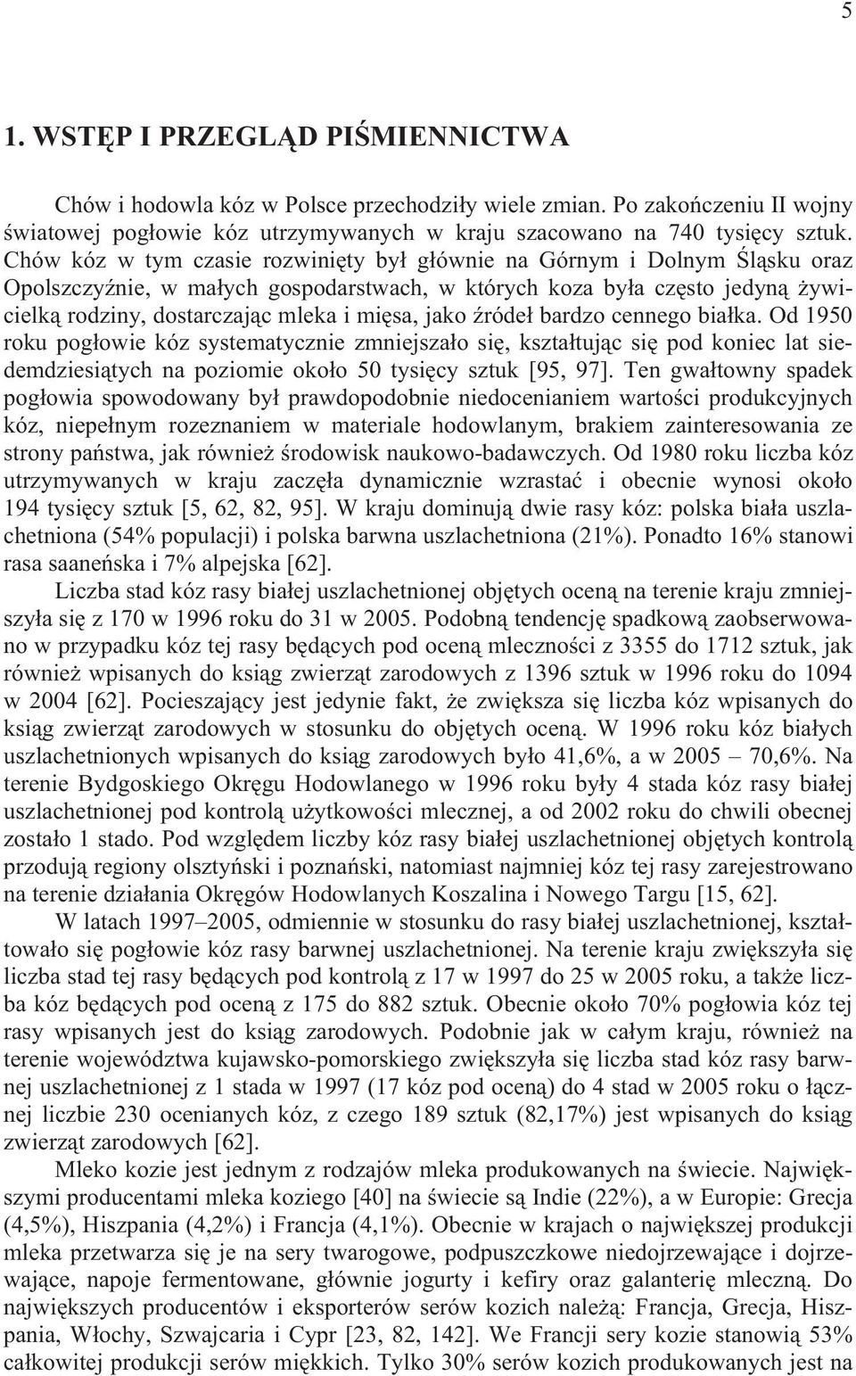 róde bardzo cennego bia ka. Od 1950 roku pog owie kóz systematycznie zmniejsza o si, kszta tuj c si pod koniec lat siedemdziesi tych na poziomie oko o 50 tysi cy sztuk [95, 97].