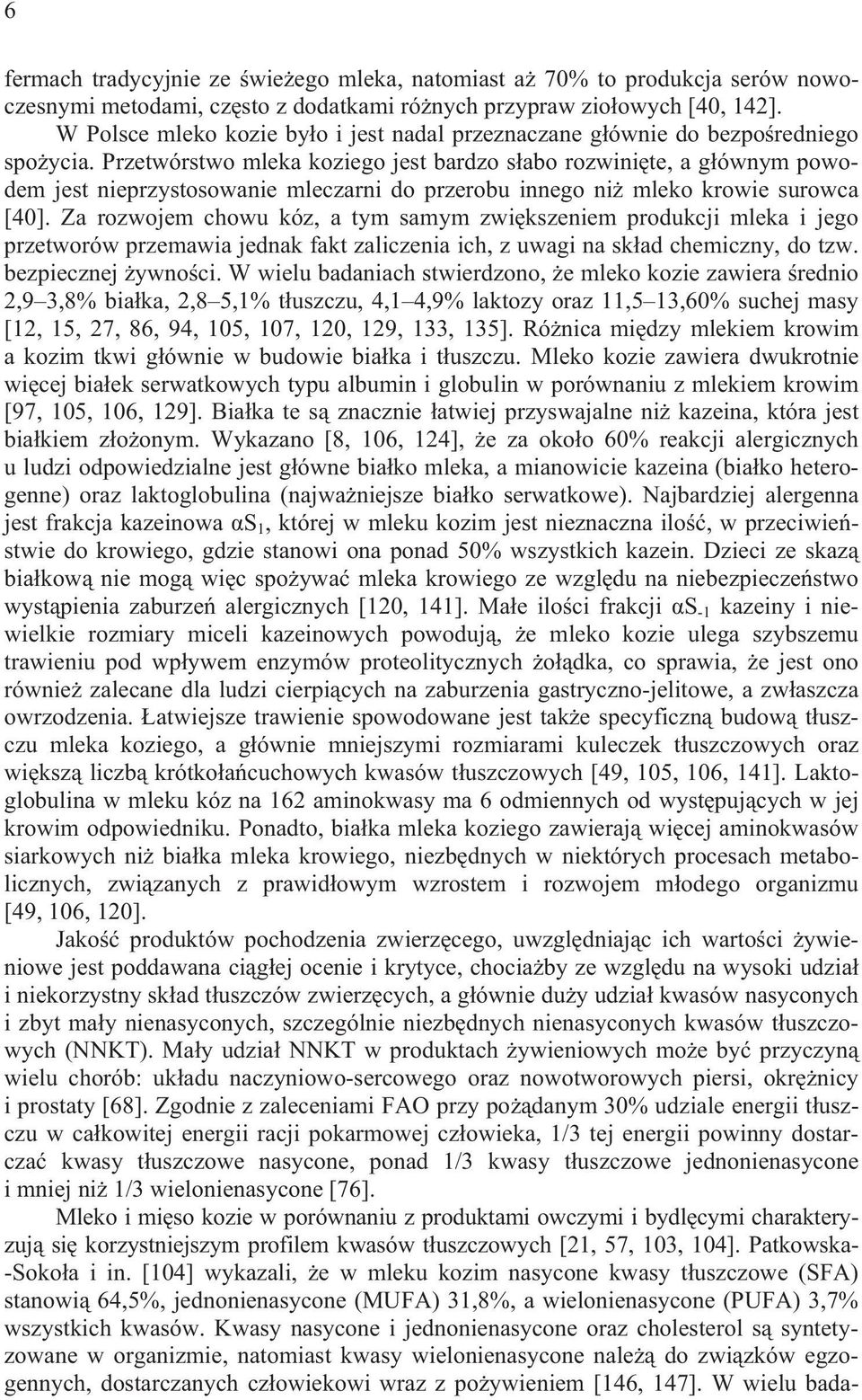 Przetwórstwo mleka koziego jest bardzo s abo rozwini te, a g ównym powodem jest nieprzystosowanie mleczarni do przerobu innego ni mleko krowie surowca [40].